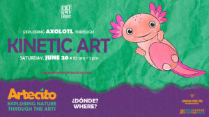 Artecito flyer featuring a pink axolotl on a green background. Bilingual workshop about axolotls and kinetic art, Saturday, June 20 from 10 am to 1 pm at a location to be determined, in collaboration with Lincoln Park Zoo and OPEN Center for the Arts.